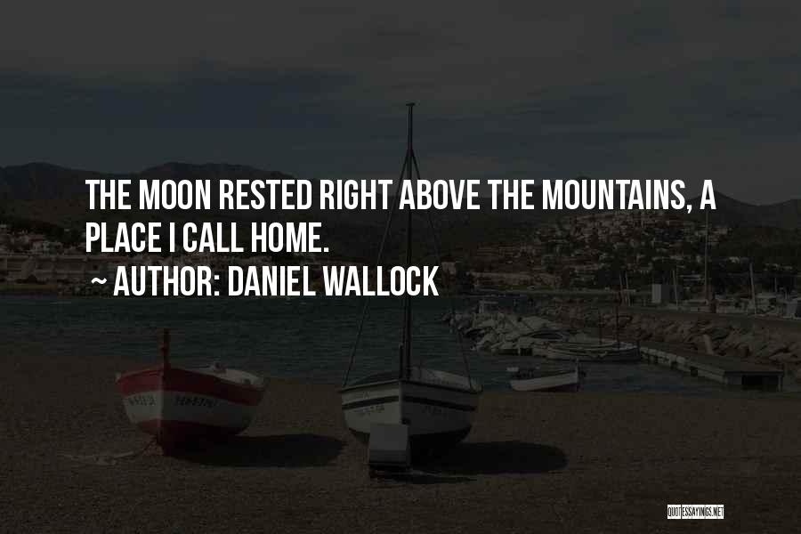 Daniel Wallock Quotes: The Moon Rested Right Above The Mountains, A Place I Call Home.