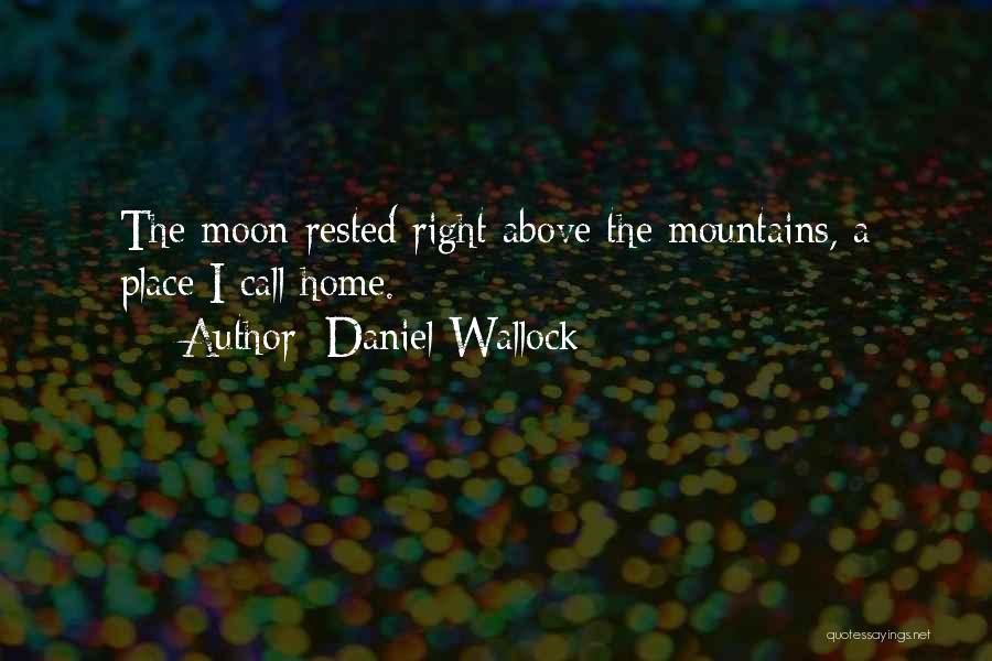 Daniel Wallock Quotes: The Moon Rested Right Above The Mountains, A Place I Call Home.