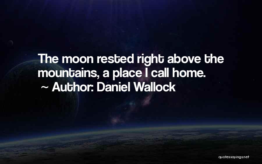 Daniel Wallock Quotes: The Moon Rested Right Above The Mountains, A Place I Call Home.