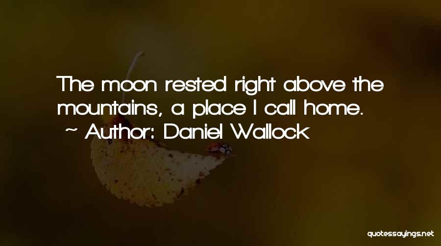 Daniel Wallock Quotes: The Moon Rested Right Above The Mountains, A Place I Call Home.