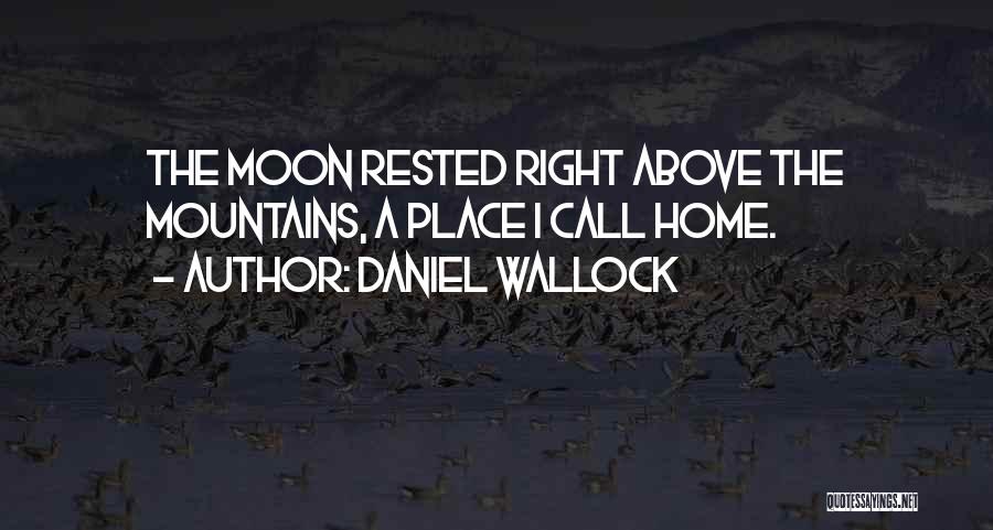 Daniel Wallock Quotes: The Moon Rested Right Above The Mountains, A Place I Call Home.