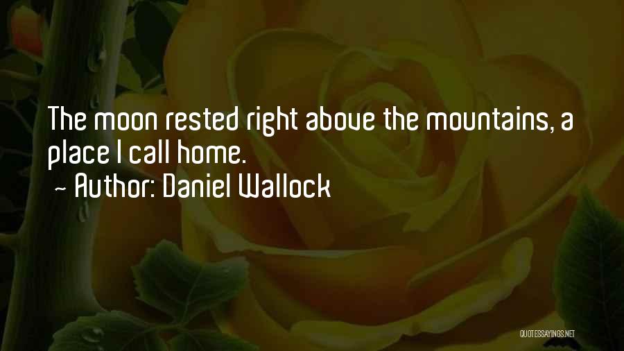 Daniel Wallock Quotes: The Moon Rested Right Above The Mountains, A Place I Call Home.