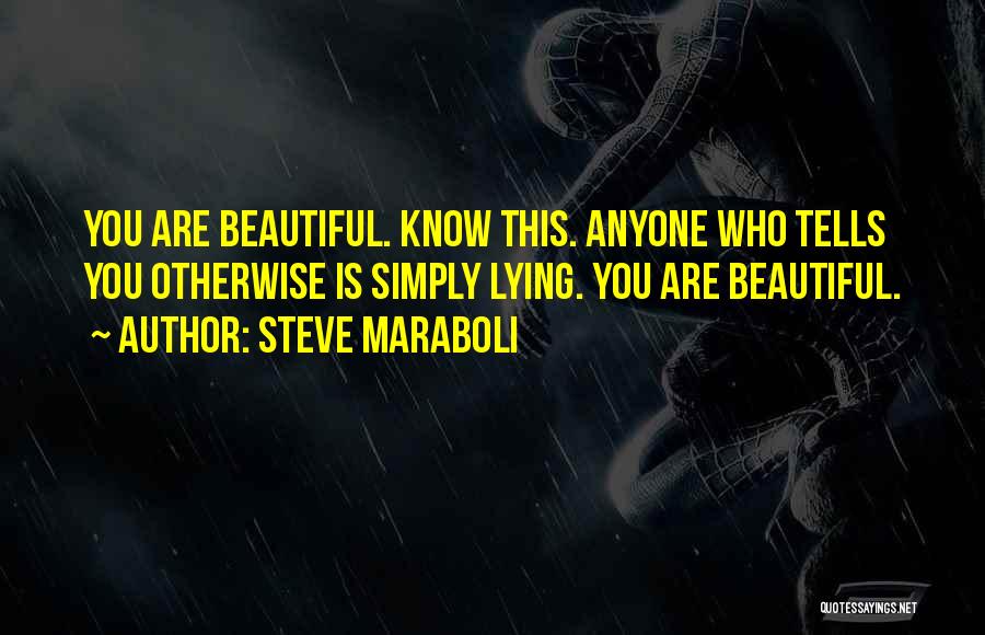 Steve Maraboli Quotes: You Are Beautiful. Know This. Anyone Who Tells You Otherwise Is Simply Lying. You Are Beautiful.