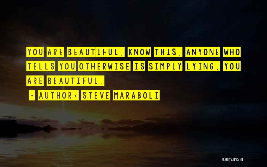 Steve Maraboli Quotes: You Are Beautiful. Know This. Anyone Who Tells You Otherwise Is Simply Lying. You Are Beautiful.