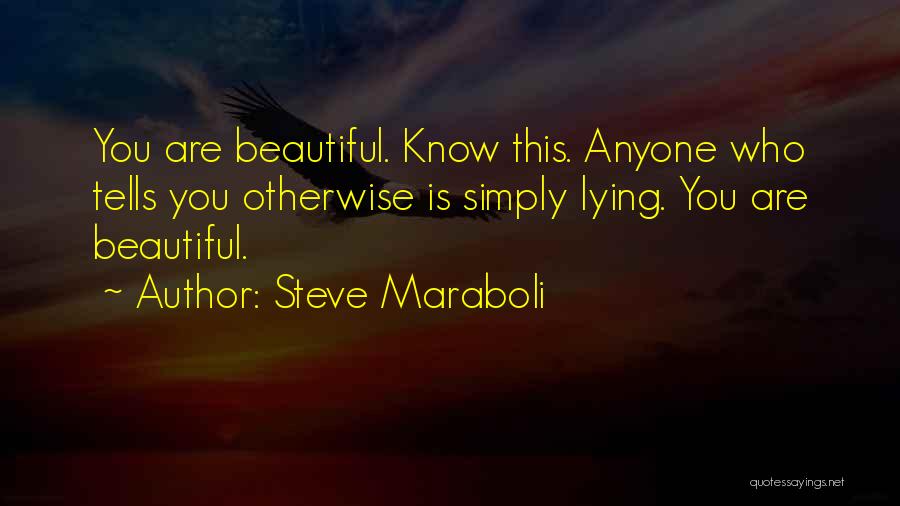 Steve Maraboli Quotes: You Are Beautiful. Know This. Anyone Who Tells You Otherwise Is Simply Lying. You Are Beautiful.