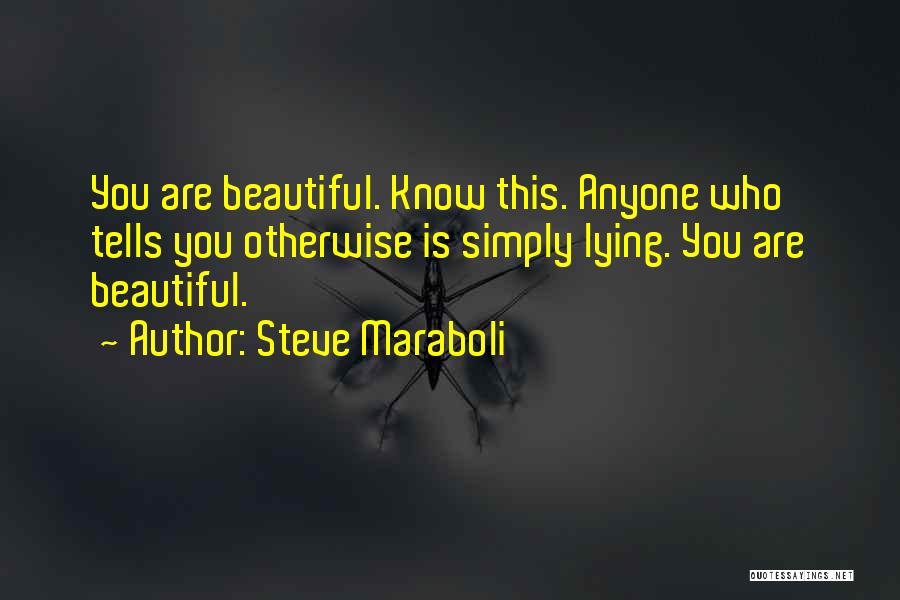 Steve Maraboli Quotes: You Are Beautiful. Know This. Anyone Who Tells You Otherwise Is Simply Lying. You Are Beautiful.