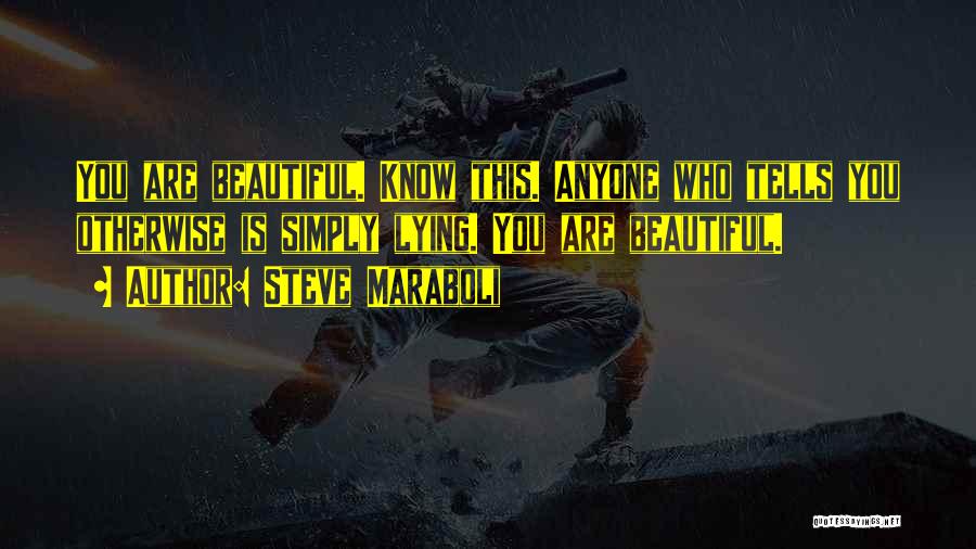 Steve Maraboli Quotes: You Are Beautiful. Know This. Anyone Who Tells You Otherwise Is Simply Lying. You Are Beautiful.