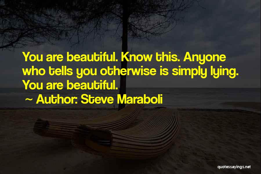 Steve Maraboli Quotes: You Are Beautiful. Know This. Anyone Who Tells You Otherwise Is Simply Lying. You Are Beautiful.