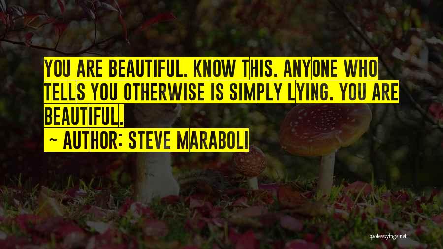 Steve Maraboli Quotes: You Are Beautiful. Know This. Anyone Who Tells You Otherwise Is Simply Lying. You Are Beautiful.