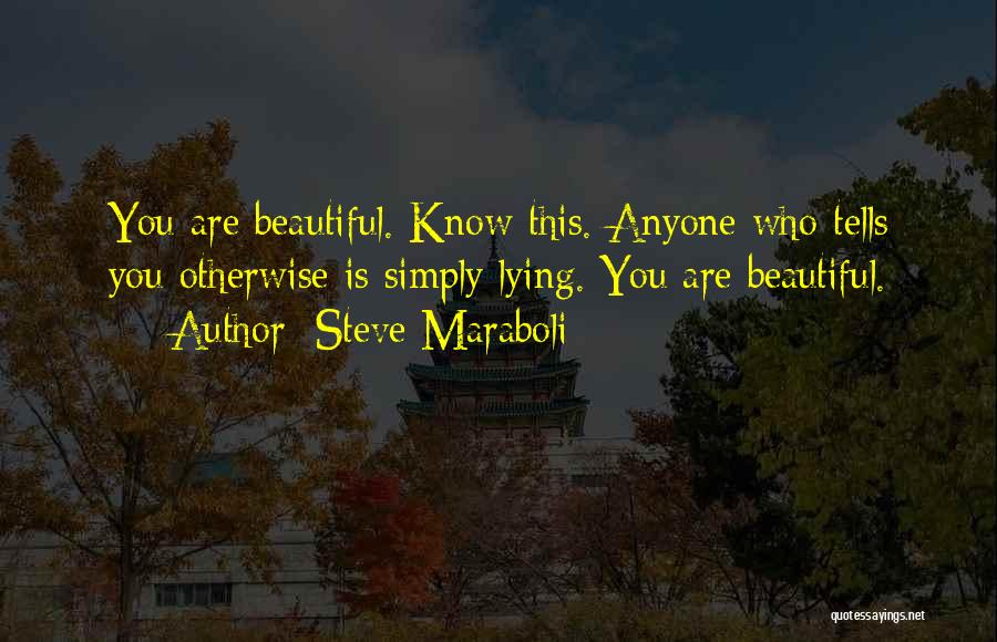 Steve Maraboli Quotes: You Are Beautiful. Know This. Anyone Who Tells You Otherwise Is Simply Lying. You Are Beautiful.