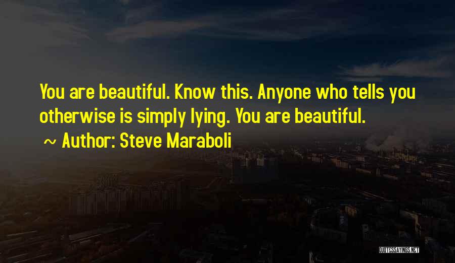 Steve Maraboli Quotes: You Are Beautiful. Know This. Anyone Who Tells You Otherwise Is Simply Lying. You Are Beautiful.