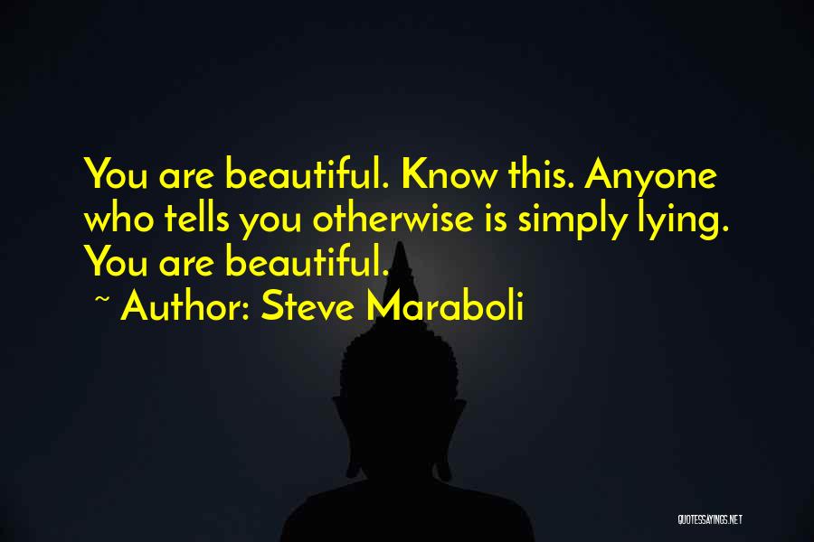Steve Maraboli Quotes: You Are Beautiful. Know This. Anyone Who Tells You Otherwise Is Simply Lying. You Are Beautiful.
