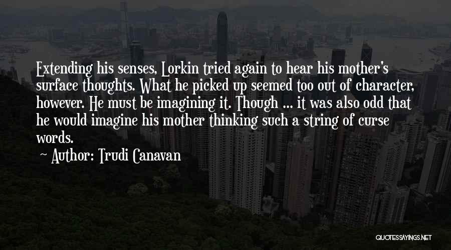 Trudi Canavan Quotes: Extending His Senses, Lorkin Tried Again To Hear His Mother's Surface Thoughts. What He Picked Up Seemed Too Out Of