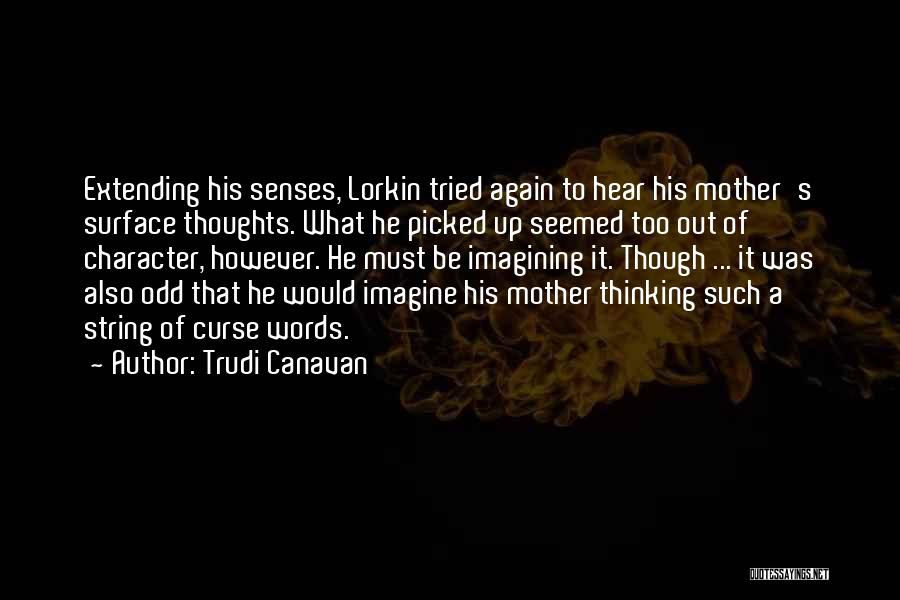 Trudi Canavan Quotes: Extending His Senses, Lorkin Tried Again To Hear His Mother's Surface Thoughts. What He Picked Up Seemed Too Out Of