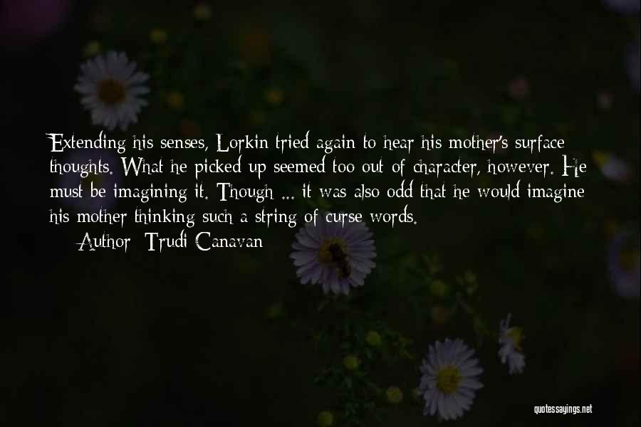 Trudi Canavan Quotes: Extending His Senses, Lorkin Tried Again To Hear His Mother's Surface Thoughts. What He Picked Up Seemed Too Out Of