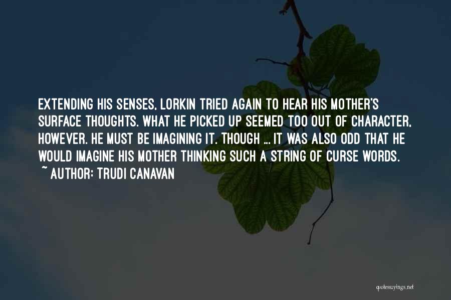Trudi Canavan Quotes: Extending His Senses, Lorkin Tried Again To Hear His Mother's Surface Thoughts. What He Picked Up Seemed Too Out Of