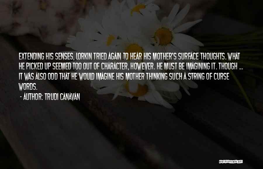 Trudi Canavan Quotes: Extending His Senses, Lorkin Tried Again To Hear His Mother's Surface Thoughts. What He Picked Up Seemed Too Out Of
