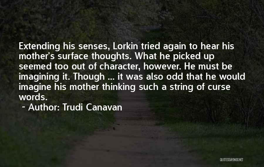 Trudi Canavan Quotes: Extending His Senses, Lorkin Tried Again To Hear His Mother's Surface Thoughts. What He Picked Up Seemed Too Out Of