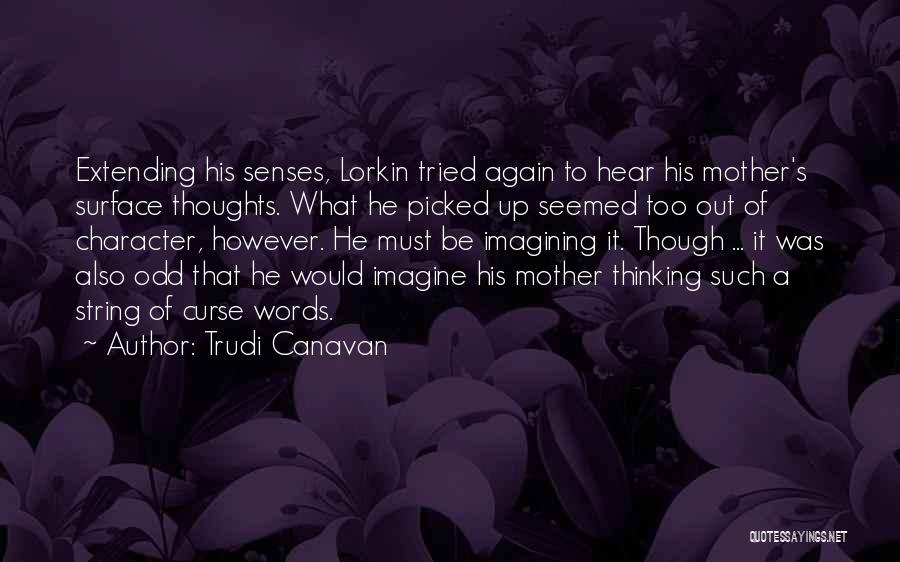 Trudi Canavan Quotes: Extending His Senses, Lorkin Tried Again To Hear His Mother's Surface Thoughts. What He Picked Up Seemed Too Out Of