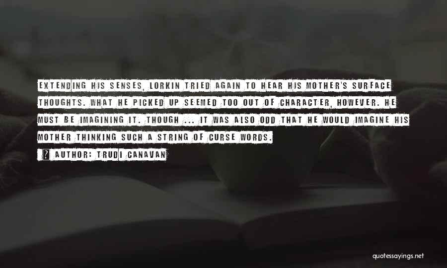 Trudi Canavan Quotes: Extending His Senses, Lorkin Tried Again To Hear His Mother's Surface Thoughts. What He Picked Up Seemed Too Out Of