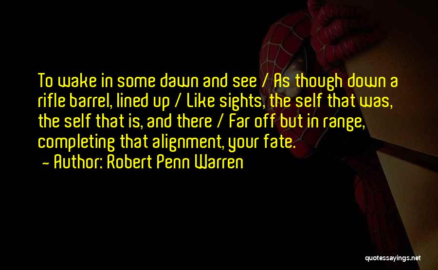 Robert Penn Warren Quotes: To Wake In Some Dawn And See / As Though Down A Rifle Barrel, Lined Up / Like Sights, The