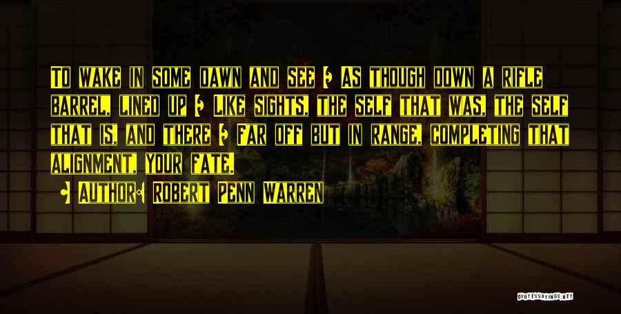 Robert Penn Warren Quotes: To Wake In Some Dawn And See / As Though Down A Rifle Barrel, Lined Up / Like Sights, The