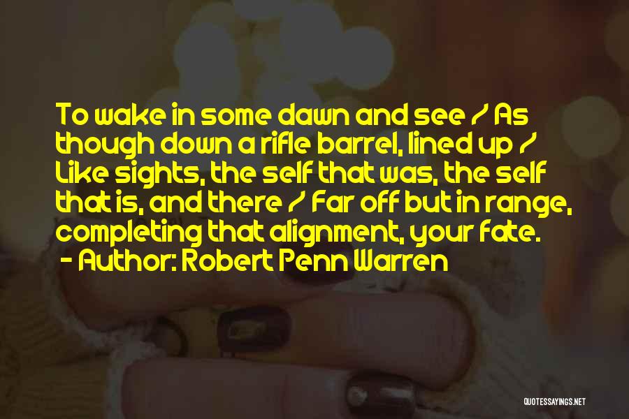 Robert Penn Warren Quotes: To Wake In Some Dawn And See / As Though Down A Rifle Barrel, Lined Up / Like Sights, The