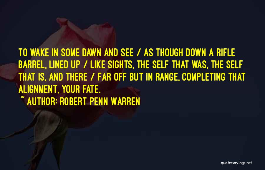 Robert Penn Warren Quotes: To Wake In Some Dawn And See / As Though Down A Rifle Barrel, Lined Up / Like Sights, The