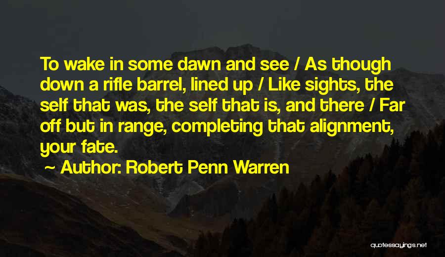 Robert Penn Warren Quotes: To Wake In Some Dawn And See / As Though Down A Rifle Barrel, Lined Up / Like Sights, The