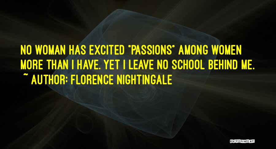 Florence Nightingale Quotes: No Woman Has Excited Passions Among Women More Than I Have. Yet I Leave No School Behind Me.