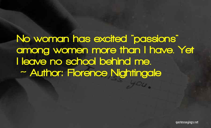 Florence Nightingale Quotes: No Woman Has Excited Passions Among Women More Than I Have. Yet I Leave No School Behind Me.