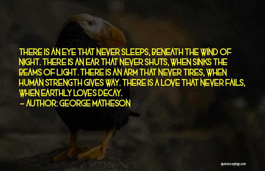 George Matheson Quotes: There Is An Eye That Never Sleeps, Beneath The Wind Of Night. There Is An Ear That Never Shuts, When