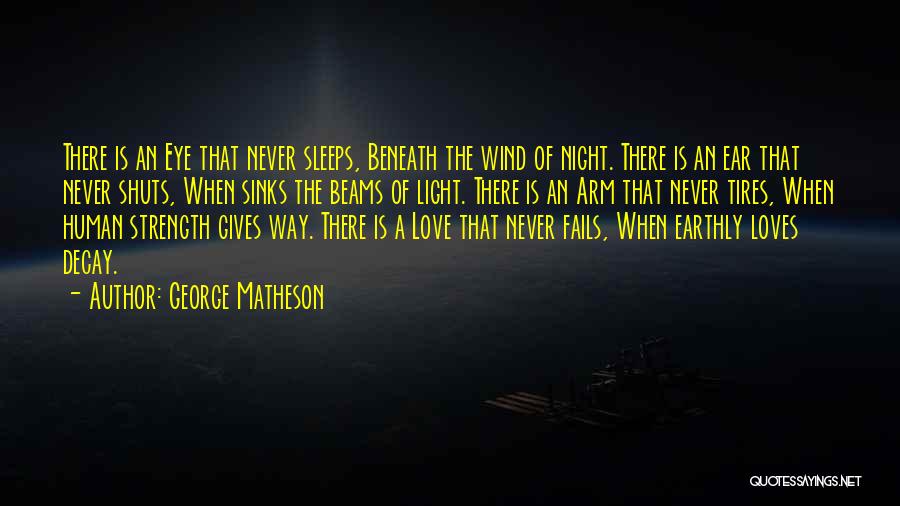 George Matheson Quotes: There Is An Eye That Never Sleeps, Beneath The Wind Of Night. There Is An Ear That Never Shuts, When