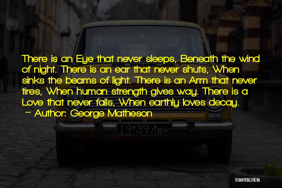 George Matheson Quotes: There Is An Eye That Never Sleeps, Beneath The Wind Of Night. There Is An Ear That Never Shuts, When