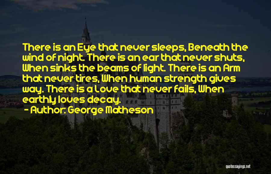 George Matheson Quotes: There Is An Eye That Never Sleeps, Beneath The Wind Of Night. There Is An Ear That Never Shuts, When