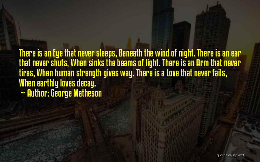 George Matheson Quotes: There Is An Eye That Never Sleeps, Beneath The Wind Of Night. There Is An Ear That Never Shuts, When
