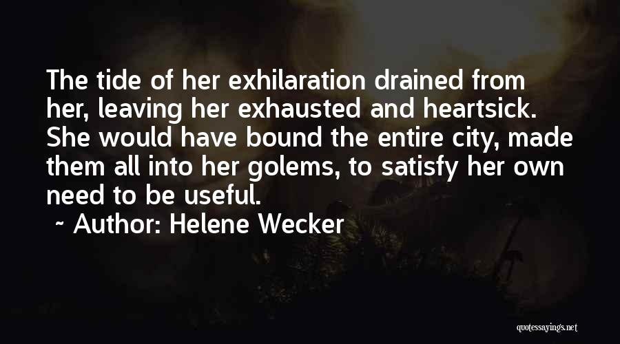 Helene Wecker Quotes: The Tide Of Her Exhilaration Drained From Her, Leaving Her Exhausted And Heartsick. She Would Have Bound The Entire City,