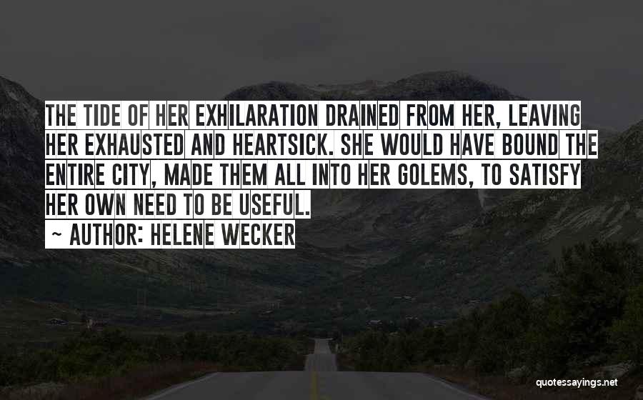 Helene Wecker Quotes: The Tide Of Her Exhilaration Drained From Her, Leaving Her Exhausted And Heartsick. She Would Have Bound The Entire City,