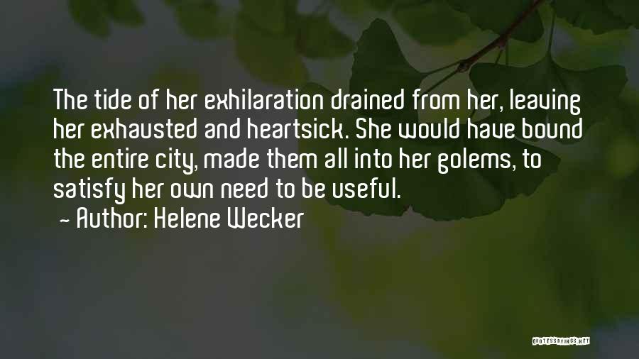 Helene Wecker Quotes: The Tide Of Her Exhilaration Drained From Her, Leaving Her Exhausted And Heartsick. She Would Have Bound The Entire City,