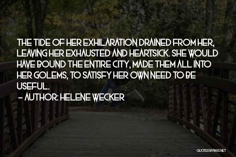 Helene Wecker Quotes: The Tide Of Her Exhilaration Drained From Her, Leaving Her Exhausted And Heartsick. She Would Have Bound The Entire City,