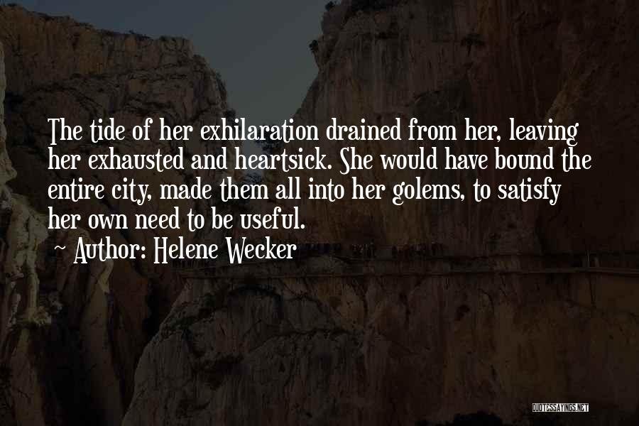 Helene Wecker Quotes: The Tide Of Her Exhilaration Drained From Her, Leaving Her Exhausted And Heartsick. She Would Have Bound The Entire City,