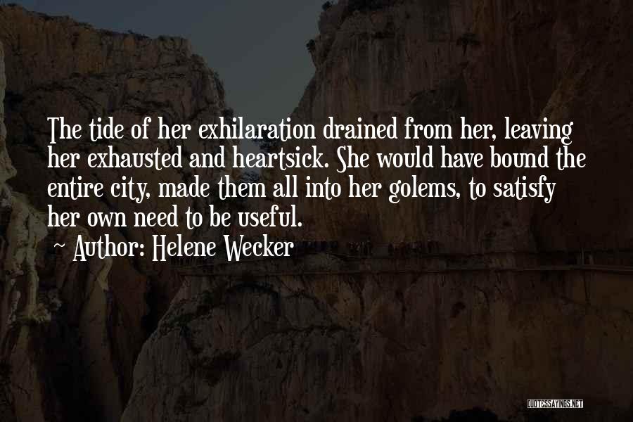 Helene Wecker Quotes: The Tide Of Her Exhilaration Drained From Her, Leaving Her Exhausted And Heartsick. She Would Have Bound The Entire City,