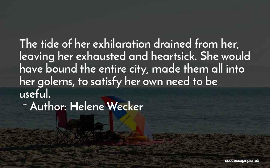 Helene Wecker Quotes: The Tide Of Her Exhilaration Drained From Her, Leaving Her Exhausted And Heartsick. She Would Have Bound The Entire City,