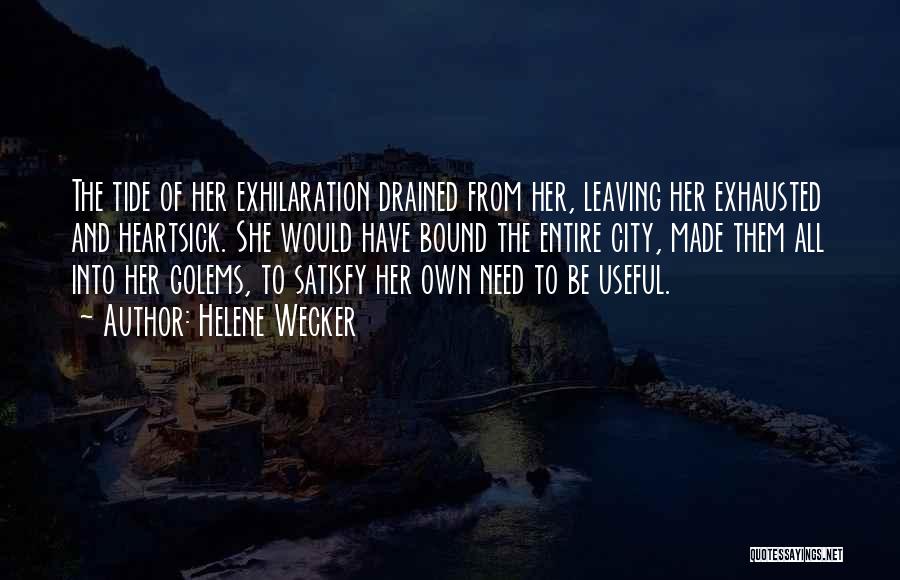 Helene Wecker Quotes: The Tide Of Her Exhilaration Drained From Her, Leaving Her Exhausted And Heartsick. She Would Have Bound The Entire City,