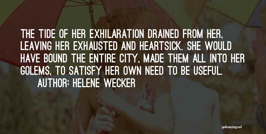 Helene Wecker Quotes: The Tide Of Her Exhilaration Drained From Her, Leaving Her Exhausted And Heartsick. She Would Have Bound The Entire City,