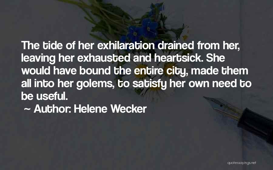 Helene Wecker Quotes: The Tide Of Her Exhilaration Drained From Her, Leaving Her Exhausted And Heartsick. She Would Have Bound The Entire City,