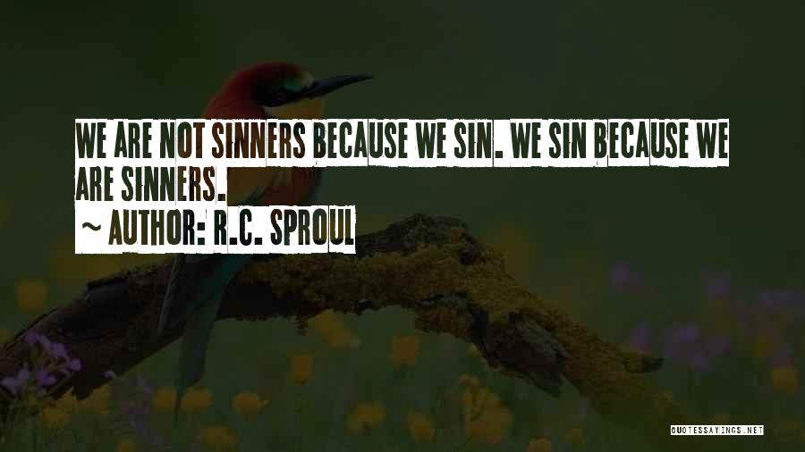 R.C. Sproul Quotes: We Are Not Sinners Because We Sin. We Sin Because We Are Sinners.