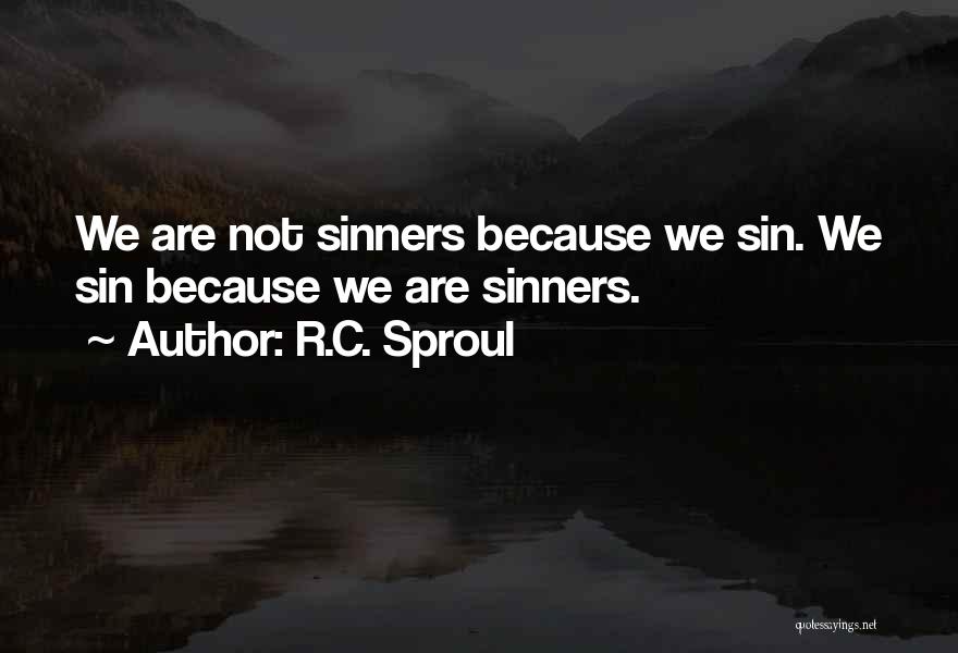 R.C. Sproul Quotes: We Are Not Sinners Because We Sin. We Sin Because We Are Sinners.
