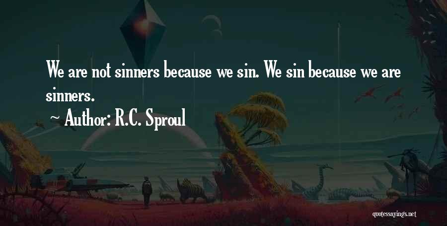 R.C. Sproul Quotes: We Are Not Sinners Because We Sin. We Sin Because We Are Sinners.