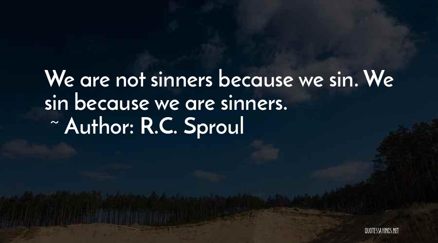 R.C. Sproul Quotes: We Are Not Sinners Because We Sin. We Sin Because We Are Sinners.